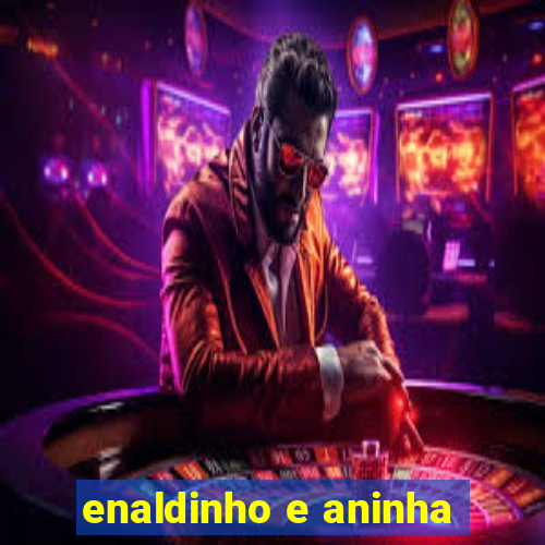 enaldinho e aninha